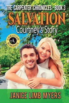 Salvation - Courtney's Story: A Christian Romance: The Carpenter Chronicles - Book Three by Myers, Janice Limb