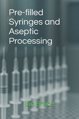 Pre-filled Syringes and Aseptic Processing by Bruce, Ian
