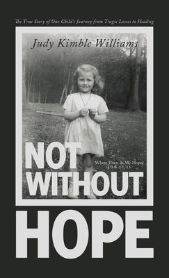 Not Without Hope: The True Story of One Child's Journey from Tragic Losses to Healing by Williams, Judy Kimble