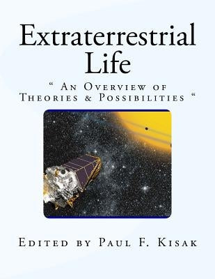 Extraterrestrial Life: " An Overview of Theories & Possibilities " by Kisak, Paul F.