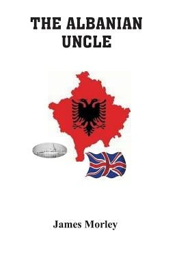 The Albanian Uncle by Morley, James