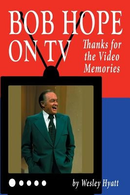 Bob Hope on TV: Thanks for the Video Memories by Hyatt, Wesley