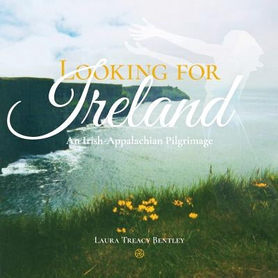 Looking for Ireland: An Irish-Appalachian Pilgrimage by Bentley, Laura Treacy