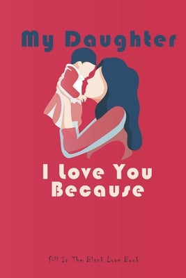 My Daughter I Love You Because: What I love About You Gift Book,30 Reasons Why I Love You, my daughter gifts from mom, gifts, valentines gifts, book, by Love You, Rezze