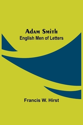 Adam Smith; English Men of Letters by W. Hirst, Francis