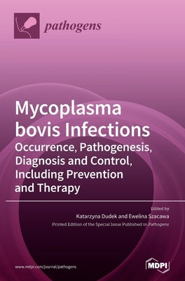 Mycoplasma bovis Infections: Occurrence, Pathogenesis, Diagnosis and Control, Including Prevention and Therapy by Dudek, Katarzyna Dudek