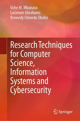 Research Techniques for Computer Science, Information Systems and Cybersecurity by Mbanaso, Uche M.