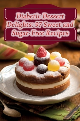 Diabetic Dessert Delights: 97 Sweet and Sugar-Free Recipes by Oasis, Cozy Plate
