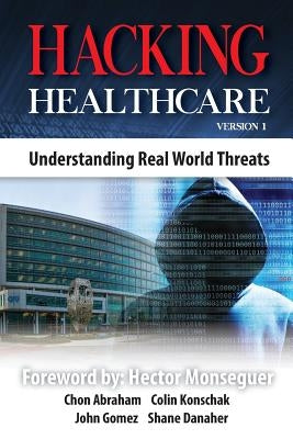 Hacking Healthcare: Understanding Real World Threats by Konschak, Colin