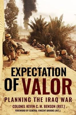 Expectation of Valor: Planning the Iraq War by Benson, Kevin C. M.