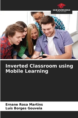 Inverted Classroom using Mobile Learning by Rosa Martins, Ernane