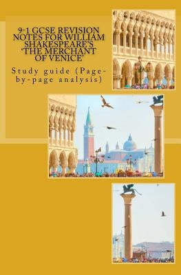 9-1 GCSE REVISION NOTES for WILLIAM SHAKESPEARE'S 'THE MERCHANT OF VENICE': Study guide (Page-by-page analysis) by Broadfoot Ma, Joe