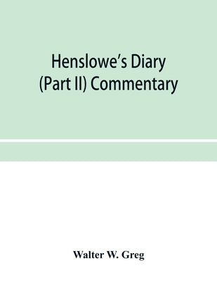 Henslowe's diary (Part II) Commentary by W. Greg, Walter