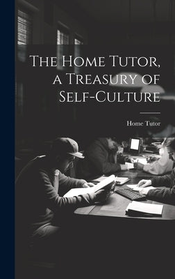 The Home Tutor, a Treasury of Self-Culture by Tutor, Home