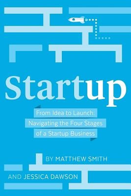 Startup: From Idea to Launch: Navigating the Four Stages of a Startup Business by Dawson, Jessica
