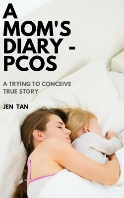 A Mom's Diary - PCOS: A Trying To Conceive True Story by Tan, Jen