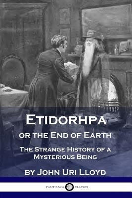 Etidorhpa or the End of Earth: The Strange History of a Mysterious Being by Lloyd, John Uri