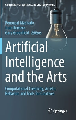 Artificial Intelligence and the Arts: Computational Creativity, Artistic Behavior, and Tools for Creatives by Machado, Penousal