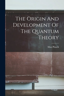 The Origin And Development Of The Quantum Theory by Planck, Max