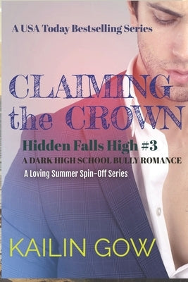 Claiming the Crown: A DARK HIGH SCHOOL BULLY ROMANCE: A Loving Summer Spin-Off Series (Hidden Falls High Book 3): A USA Today Bestselling Series by Gow, Kailin