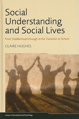 Social Understanding and Social Lives: From Toddlerhood through to the Transition to School by Hughes, Claire