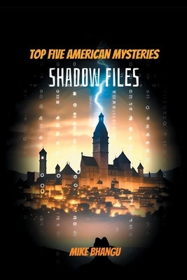 Shadow Files: Top Five American Mysteries by Bhangu, Mike