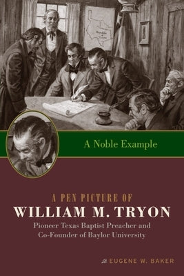 A Noble Example: A Pen Picture of William M. Tryon, Pioneer Texas Baptist Preacher and Co-Founder of Baylor University by Baker, Eugene W.