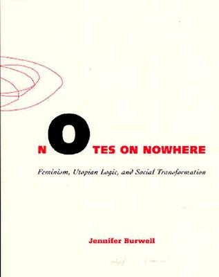 Notes on Nowhere: Feminism, Utopian Logic, and Social Transformation Volume 13 by Burwell, Jennifer