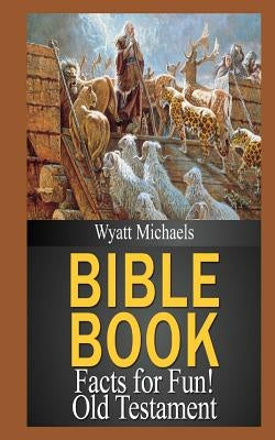 Bible Book Facts for Fun! Old Testament by Michaels, Wyatt