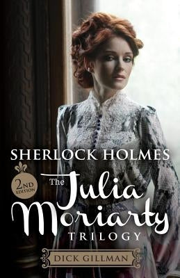 Sherlock Holmes and The Julia Moriarty Trilogy - 2nd Edition by Gillman, Dick