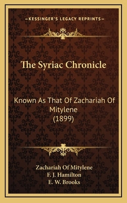 The Syriac Chronicle: Known As That Of Zachariah Of Mitylene (1899) by Mitylene, Zachariah Of