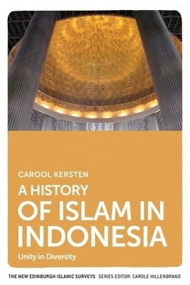 A History of Islam in Indonesia: Unity in Diversity by Kersten, Carool
