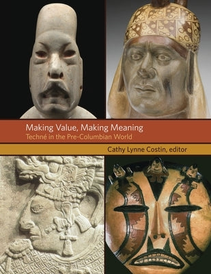 Making Value, Making Meaning: Techné in the Pre-Columbian World by Costin, Cathy Lynne
