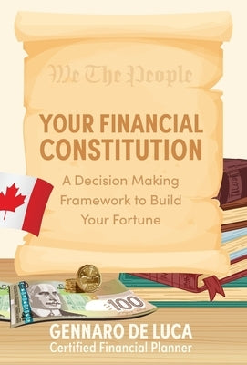 Your Financial Constitution: A Decision Making Framework to Build Your Fortune by de Luca, Gennaro