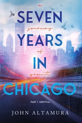 Seven Years In Chicago: A Journey of Growth by Altamura, John