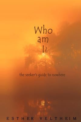 Who Am I?: The Seeker's Guide to Nowhere by Veltheim, Esther
