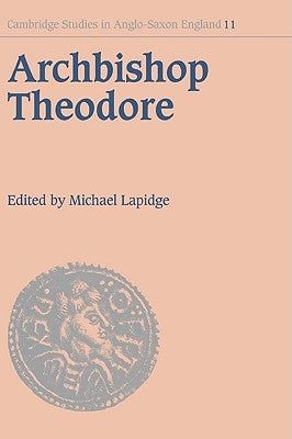 Archbishop Theodore: Commemorative Studies on His Life and Influence by Lapidge, Michael