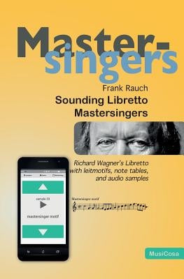 Sounding Libretto - Mastersingers: Richard Wagner's complete text of Die Meistersinger von Nuernberg in German and English with leitmotifs, note sampl by Rauch, Frank