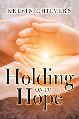 Holding on to Hope by Chilvers, Kelvin