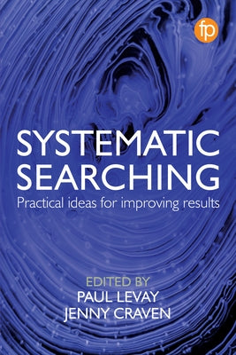 Systematic Searching: Practical Ideas for Improving Results by LeVay, Paul