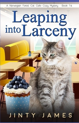 Leaping into Larceny: A Norwegian Forest Cat Café Cozy Mystery - Book 16 by James, Jinty