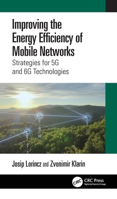 Improving the Energy Efficiency of Mobile Networks: Strategies for 5G and 6G Technologies by Lorincz, Josip