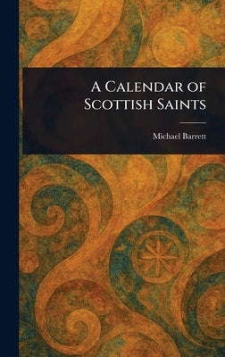 A Calendar of Scottish Saints by Barrett, Michael