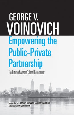 Empowering the Public-Private Partnership: The Future of America's Local Government by Voinovich, George V.
