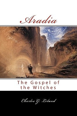 Aradia: Or The Gospel Of The Witches by Leland, Charles G.
