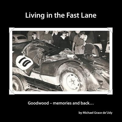 Living in the Fast Lane: Goodwood - Memories and Back ... by De'udy, Michael Grace