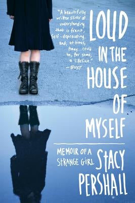 Loud in the House of Myself: Memoir of a Strange Girl by Pershall, Stacy
