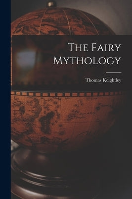The Fairy Mythology by Keightley, Thomas