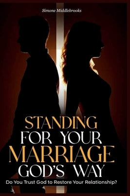 Standing for Your Marriage God's Way: Do You Trust God to Restore Your Relationship? by Middlebrooks, Simone