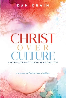 Christ over Culture: A Gospel Journey to Racial Redemption by Crain, Dan